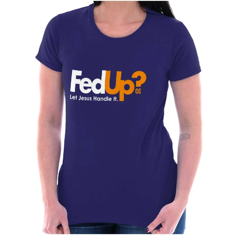 Fed Up? Ladies T Shirt