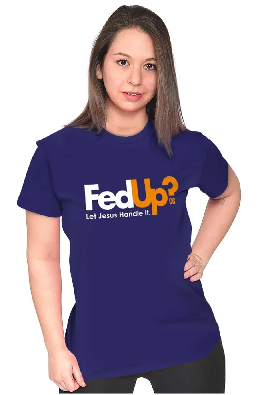 Fed Up? Ladies T Shirt