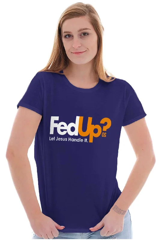 Fed Up? Ladies T Shirt