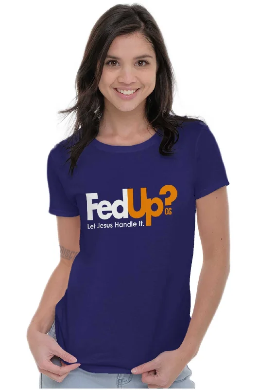 Fed Up? Ladies T Shirt