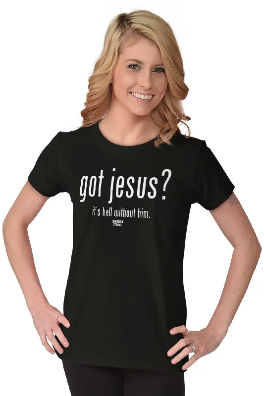 Got Jesus? Ladies T Shirt