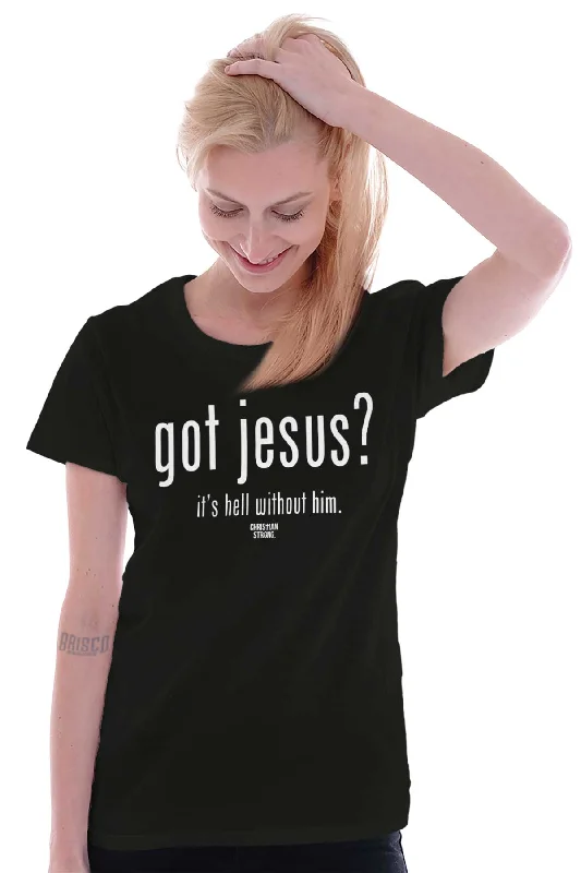 Got Jesus? Ladies T Shirt