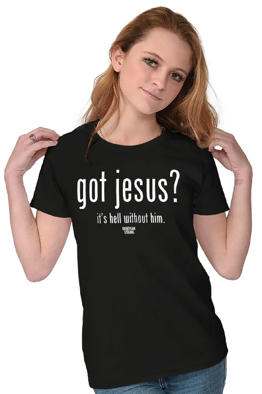 Got Jesus? Ladies T Shirt